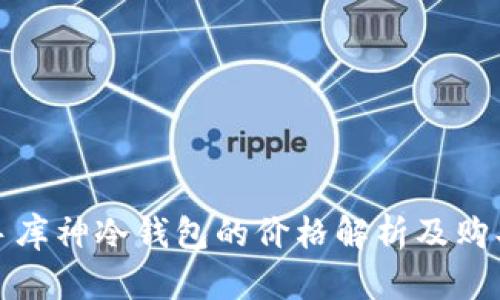 : 二手库神冷钱包的价格解析及购买指南