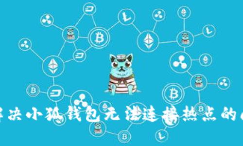 : 解决小狐钱包无法连接热点的问题
