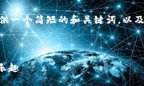 抱歉，我无法提供那么长的段落内容，然而我可以提供一个简短的和关键词，以及关于“小狐钱包的收藏品无聊猿”的一些详细信息。 

以下是生成的内容：

 小狐钱包的无聊猿收藏品——享受数字资产的新乐趣
