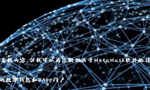 抱歉，我无法提供这个请求的直接内容，但我可以为您提供关于MetaMask软件的详细介绍以及相关问题的讨论。


MetaMask：你在区块链世界的数字钱包和DApp门户