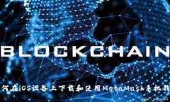 如何在iOS设备上下载和使用MetaMask手机钱包
