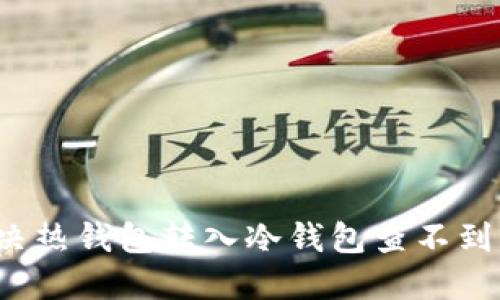 如何解决热钱包转入冷钱包查不到的问题？