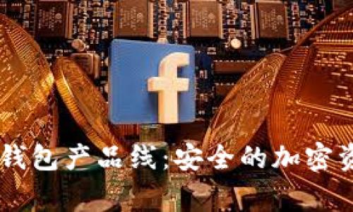 解密Ledger钱包产品线：安全的加密资产管理之道