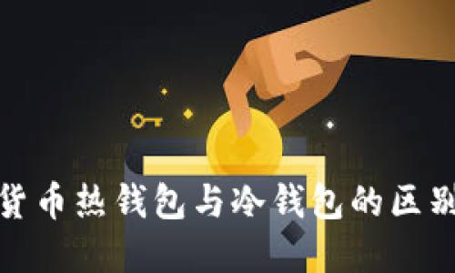 数字货币热钱包与冷钱包的区别详解