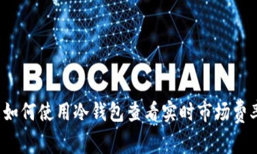  如何使用冷钱包查看实时市场费率