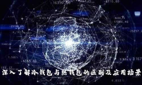 深入了解冷钱包与热钱包的区别及应用场景