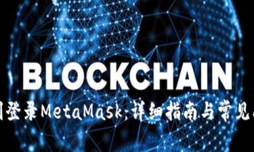 如何顺利登录MetaMask：详细指南与常见问题解答