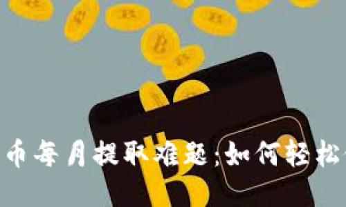 CORE币每月提取难题：如何轻松做到？