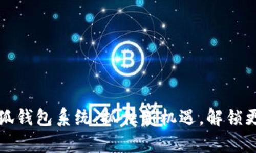 更新小狐钱包系统：抓住新机遇，解锁更多功能