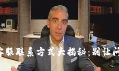 小狐钱包客服联系方式大揭秘：别让问题困扰你