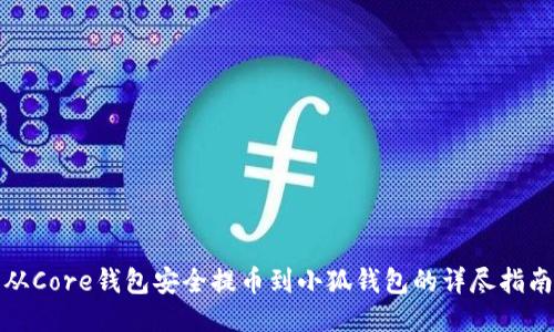 从Core钱包安全提币到小狐钱包的详尽指南