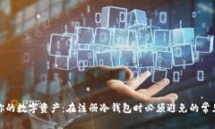 保护你的数字资产：在注册冷钱包时必须避免的