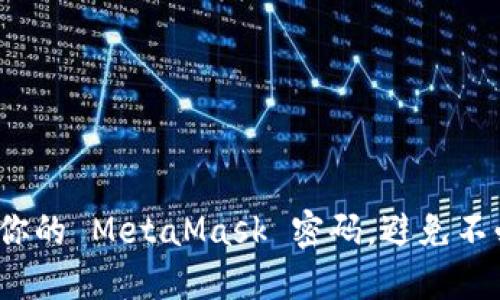 如何安全地管理你的 MetaMask 密码，避免不必要的财产损失？
