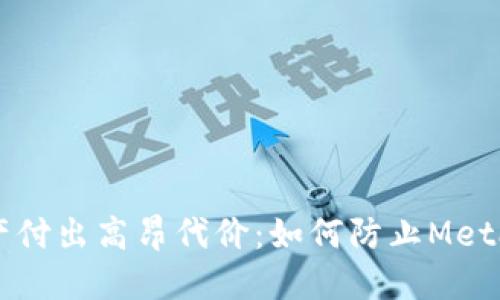 切勿让你的资产付出高昂代价：如何防止MetaMask私钥泄露