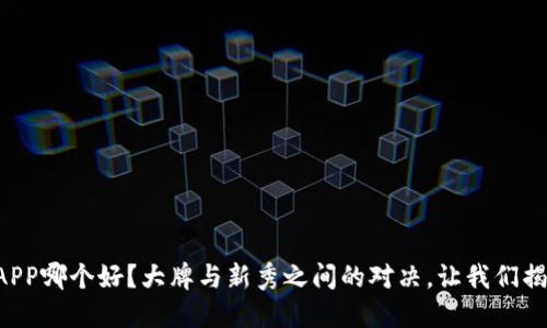 虚拟币APP哪个好？大牌与新秀之间的对决，让我们揭开谜底！