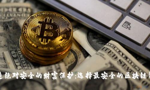 打造绝对安全的财富保护：选择最安全的区块链钱包