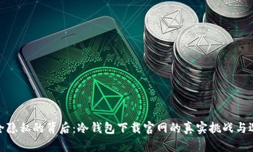 安全隐私的背后：冷钱包下载官网的真实挑战与选择