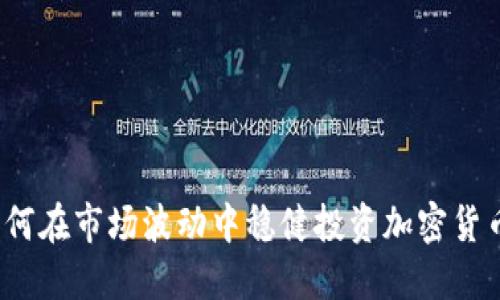 如何在市场波动中稳健投资加密货币？