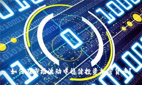 如何在市场波动中稳健投资加密货币？
