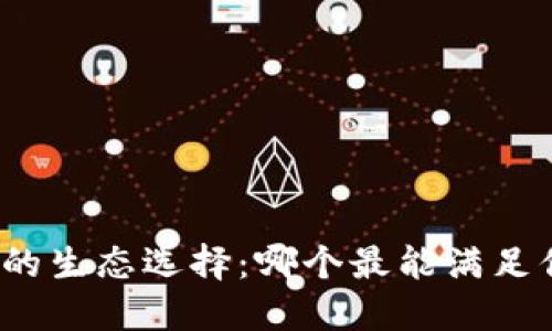 小狐钱包的生态选择：哪个最能满足你的需求？