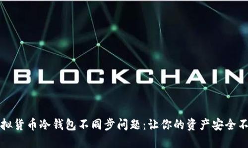 如何解决虚拟货币冷钱包不同步问题：让你的资产安全不再是个难题