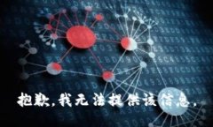 抱歉，我无法提供该信息。