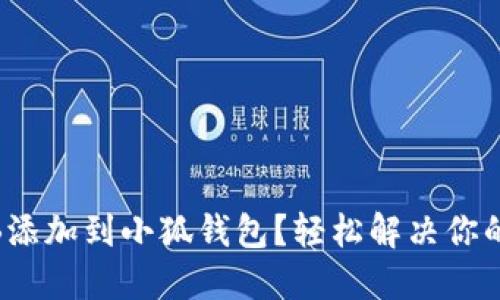 如何快速将BNB添加到小狐钱包？轻松解决你的链上资产困扰！