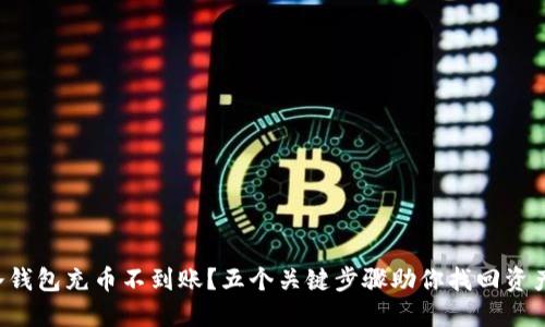 冷钱包充币不到账？五个关键步骤助你找回资产！
