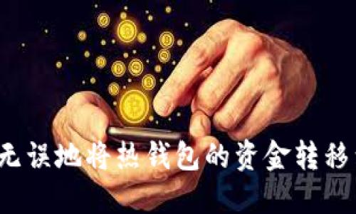 如何安全无误地将热钱包的资金转移到冷钱包？