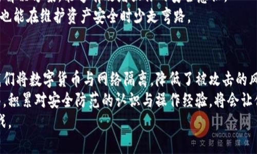 在数字货币的狂潮中，如何安全创建你的手机冷钱包？/
guanJiCi手机冷钱包, 数字货币安全, 加密资产保护/guanJiCi

引言：加密时代的财富保护盾
在这个数字化飞速发展的时代，虚拟货币如比特币、以太坊等逐渐成为人们关注的焦点。不少人开始投资加密货币，但随之而来的安全风险也让人心生忐忑。近年来，各种黑客攻击、诈骗频发，很多投资者因资金安全问题而深感焦虑。在这样的背景下，冷钱包成为了保护投资者资产的一道防线。
冷钱包，顾名思义，是与互联网断开连接的数字货币存储方式。相较于热钱包（连接互联网的数字钱包），冷钱包的安全性更高，具有更低的被黑客攻击的风险。接下来，我们将探讨如何在手机上安全地创建冷钱包，有效地保护你的数字资产。

第一步：选择合适的冷钱包应用
创建手机冷钱包的首要步骤是选择一个安全可靠的冷钱包应用。在众多可选应用中，安全性、用户评价和功能丰富度是你选择时需要考虑的主要因素。
ul
    listrong优先选择开源软件：/strong开源钱包的代码是公开的，任何人都可以审查，这为用户提供了更高的信任度。/li
    listrong用户反馈与评价：/strong通过在网上搜索该应用的评价和用户反馈，可以更直观地了解其安全性和用户体验。/li
    listrong多币种支持：/strong选择支持多种加密货币的应用，方便你后续资产的管理与操作。/li
/ul
建议选择如Ledger Live、Exodus等已经在社区中建立口碑的冷钱包应用，这样能够减少风险。

第二步：下载和安装应用
在确认选择了合适的冷钱包后，接下来就可以下载并安装到你的手机上。确保在官网下载或官方推荐的应用商店下载，避免因为下载假冒软件而导致资产损失。
安装完成后，打开应用，会要求你进行账户创建。这时，你需要设置一个强密码，并确保其难以被猜到。在密码中可以加入大小写字母、数字和特殊符号的组合，以增强安全性。

第三步：生成钱包地址和助记词
创建钱包账户后，应用会生成一个钱包地址以及一组助记词。助记词是恢复钱包的重要信息，务必妥善保存。强烈建议将助记词抄写在纸上，并存放在安全的地方，避免将其电子化。因为任何一旦进入网络的文件都有可能被黑客获取。
在这个环节，用户需牢记，在所有的加密资产管理中，助记词是你唯一能用来恢复资产的钥匙。如果丢失，这个钱包将再也无法找回，所以对于助记词的存储，我们不能掉以轻心。

第四步：进行资产的转移与管理
当你的冷钱包建立完成后，就可以进行数字资产的转移。例如，可以将你的热钱包中的数字货币转移到这个冷钱包中，在冷钱包中安全存储。
使用手机应用，通常会有一个“接收”功能，可以生成一个二维码或者显示你的钱包地址。在你的热钱包中，选择转账，输入你冷钱包的接收地址，确认转账即可。
需要注意的是，每笔转账都需要支付矿工费，所以在转账前最好先了解其相关费用。同时，在输入接收地址时，务必仔细检查地址是否与冷钱包生成的完全一致，避免因输入错误而造成资产损失。

第五步：实施安全措施
安全是数字资产管理中最重要的部分，除了创建强密码和妥善保存助记词外，还可以采取一些额外的安全措施：
ul
    listrong定期备份：/strong定期对冷钱包的数据进行备份，可以避免因设备损坏而导致的账户丢失。/li
    listrong启用双重认证：/strong如果你的冷钱包应用支持双重认证，务必将其启用，以增添一道安全防线。/li
/ul
在资产管理过程中，始终保持警惕，不随意点击不明链接和下载不明程序。要时刻记得，网络世界虽便利，但风险也无处不在。

第六步：持续关注市场动态与安全信息
数字货币市场波动极大，新的安全威胁和黑客技术层出不穷，因此保持警惕是非常必要的。
可以关注一些专业的数字货币社区与论坛，如Reddit、Telegram等，在这些平台上，用户分享信息，特别是近期的安全问题与解决方案，能够有效增强你的安全意识。
此外，也可以订阅相关新闻网站，以获取最新的市场动态与技术进展。这种信息和知识的积累，可以让你在投资时更为明智，也能在维护资产安全时少走弯路。

总结：资产安全从冷钱包开始
在数字货币投资渐渐成为一种趋势的今天，保护资产的安全显得尤其重要。手机冷钱包是一个极好且安全的选择，它帮助我们将数字货币与网络隔离，降低了被攻击的风险。
通过以上步骤的实施，你不仅可以成功创建一个高安全性的手机冷钱包，还能够更好地管理你的数字资产。随着时间的推移，积累对安全防范的认识与操作经验，将会让你在数字货币的投资旅程上游刃有余。
始终记住，责任和安全是伴随投资者始终的主题，只有做好充分准备，才能在瞬息万变的市场中保持冷静，从容应对各种挑战。