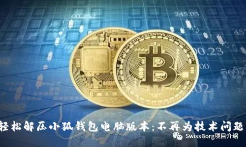 如何轻松解压小狐钱包电脑版本：不再为技术问题烦恼！