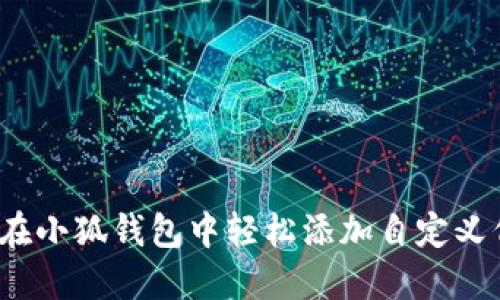 如何在小狐钱包中轻松添加自定义代币？