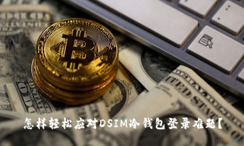 怎样轻松应对DSIM冷钱包登录难题？