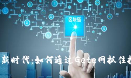 数字货币新时代：如何通过Gete网抓住投资机会？