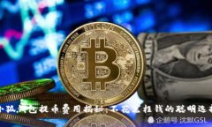 小狐钱包提币费用揭秘：不花冤枉钱的聪明选择