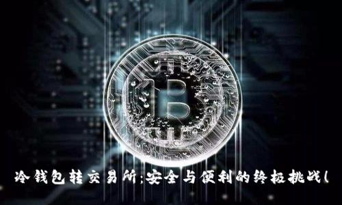 冷钱包转交易所：安全与便利的终极挑战！