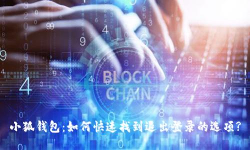 小狐钱包：如何快速找到退出登录的选项?