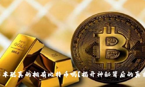 中本聪真的拥有比特币吗？揭开神秘背后的真相！