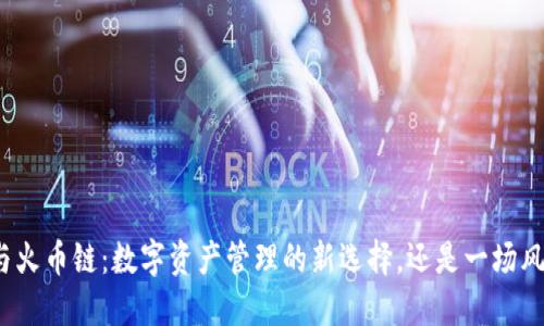 小狐钱包与火币链：数字资产管理的新选择，还是一场风险的冒险？