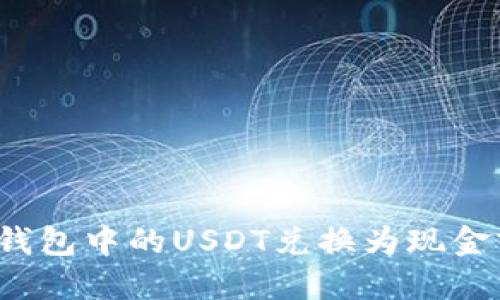如何安全地将冷钱包中的USDT兑换为现金或其他加密货币？