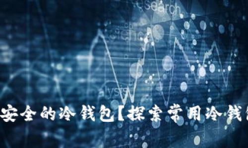 如何选择最安全的冷钱包？探索常用冷钱包的优缺点！