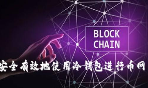 如何安全有效地使用冷钱包进行币网交易？
