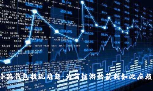 小狐钱包提现难题：为何链游的获利如此麻烦？