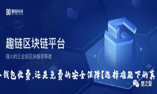 冷钱包收费，还是免费的安全保障？选择难题下的真相