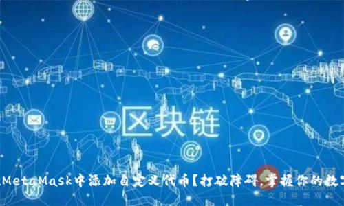 如何在MetaMask中添加自定义代币？打破障碍，掌握你的数字资产！