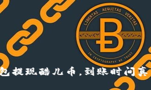 小狐钱包提现酷儿币，到账时间真相揭秘！