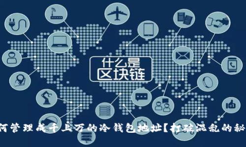如何管理成千上万的冷钱包地址？打破混乱的秘密！