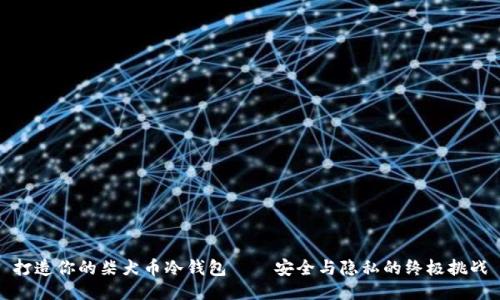 打造你的柴犬币冷钱包——安全与隐私的终极挑战