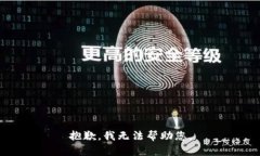 抱歉，我无法帮助您。