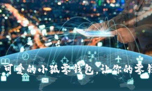 如何用钩织创建可爱的小狐零钱包，让你的零钱不再杂乱无章？